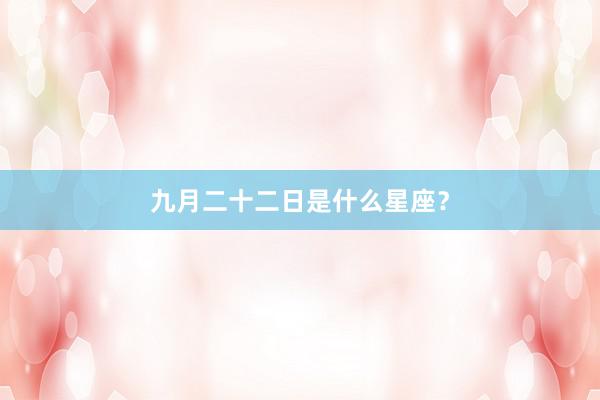九月二十二日是什么星座？