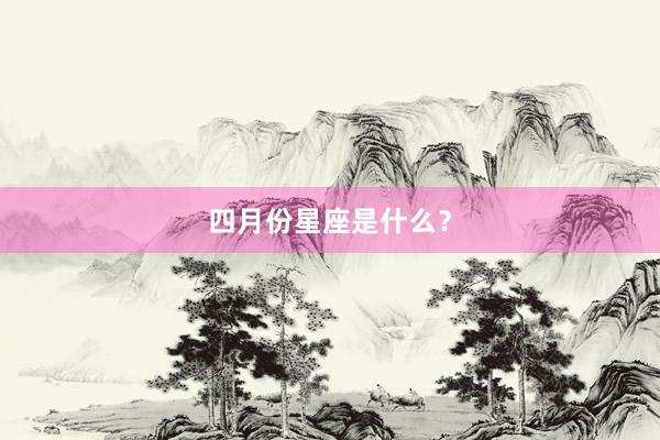 四月份星座是什么？